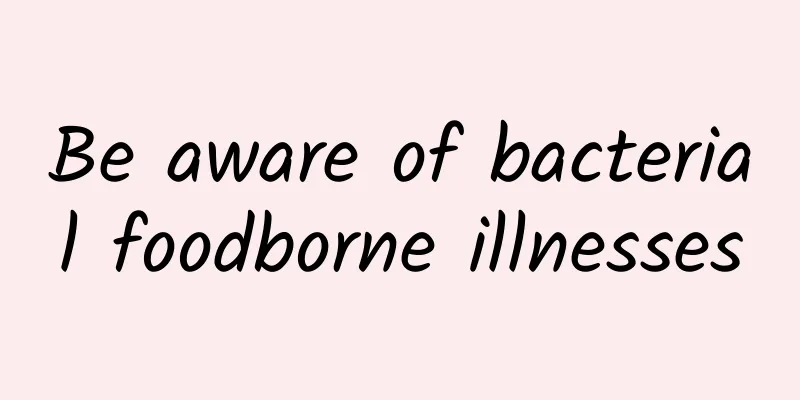 Be aware of bacterial foodborne illnesses