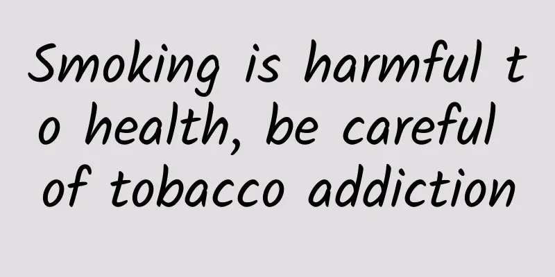 Smoking is harmful to health, be careful of tobacco addiction