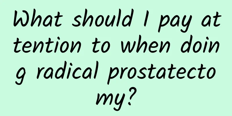 What should I pay attention to when doing radical prostatectomy?