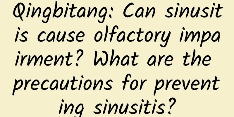 Qingbitang: Can sinusitis cause olfactory impairment? What are the precautions for preventing sinusitis?