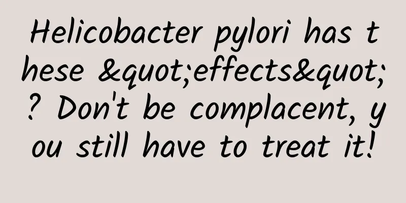 Helicobacter pylori has these "effects"? Don't be complacent, you still have to treat it!