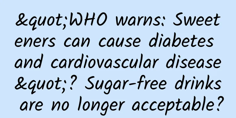 "WHO warns: Sweeteners can cause diabetes and cardiovascular disease"? Sugar-free drinks are no longer acceptable?