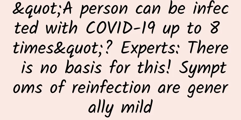 "A person can be infected with COVID-19 up to 8 times"? Experts: There is no basis for this! Symptoms of reinfection are generally mild