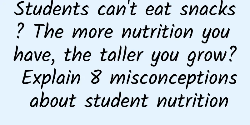 Students can't eat snacks? The more nutrition you have, the taller you grow? Explain 8 misconceptions about student nutrition