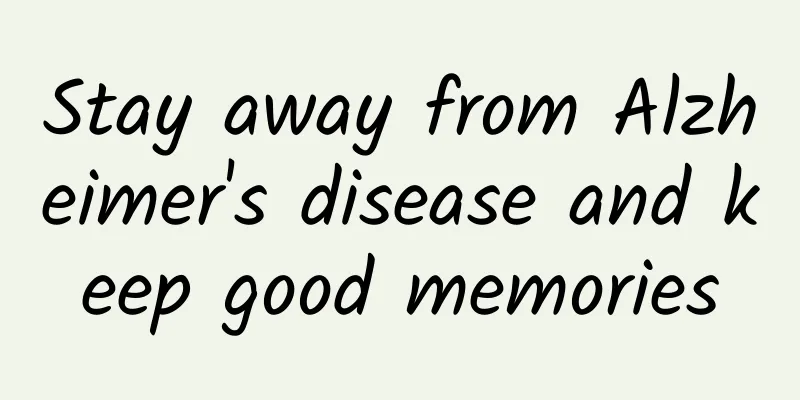 Stay away from Alzheimer's disease and keep good memories
