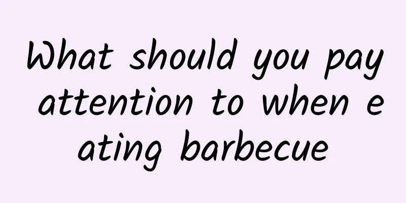What should you pay attention to when eating barbecue