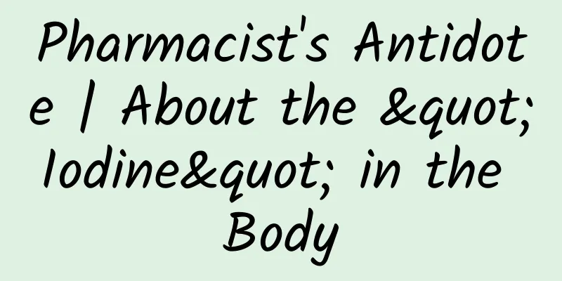 Pharmacist's Antidote | About the "Iodine" in the Body