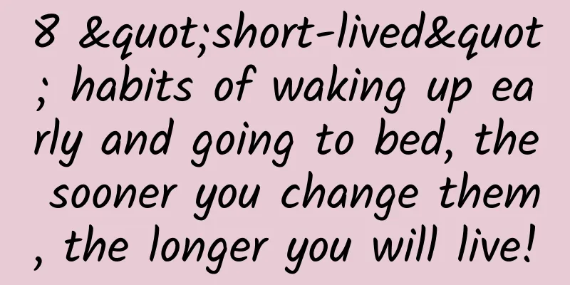 8 "short-lived" habits of waking up early and going to bed, the sooner you change them, the longer you will live!