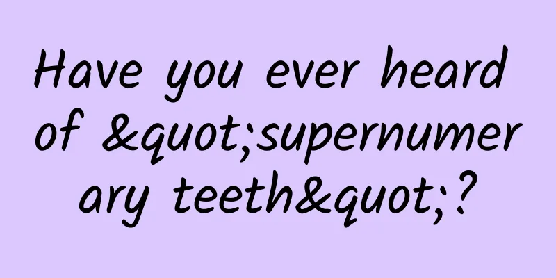 Have you ever heard of "supernumerary teeth"?