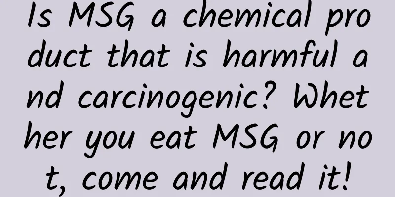Is MSG a chemical product that is harmful and carcinogenic? Whether you eat MSG or not, come and read it!