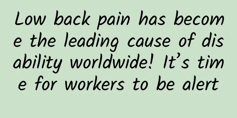 Low back pain has become the leading cause of disability worldwide! It’s time for workers to be alert
