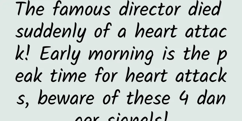 The famous director died suddenly of a heart attack! Early morning is the peak time for heart attacks, beware of these 4 danger signals!