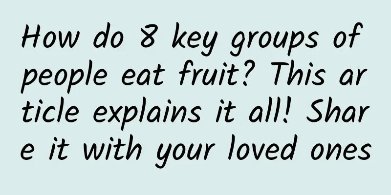 How do 8 key groups of people eat fruit? This article explains it all! Share it with your loved ones