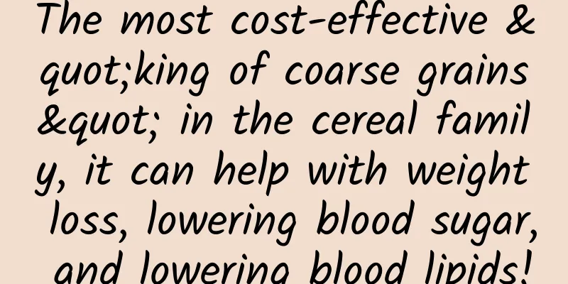 The most cost-effective "king of coarse grains" in the cereal family, it can help with weight loss, lowering blood sugar, and lowering blood lipids!
