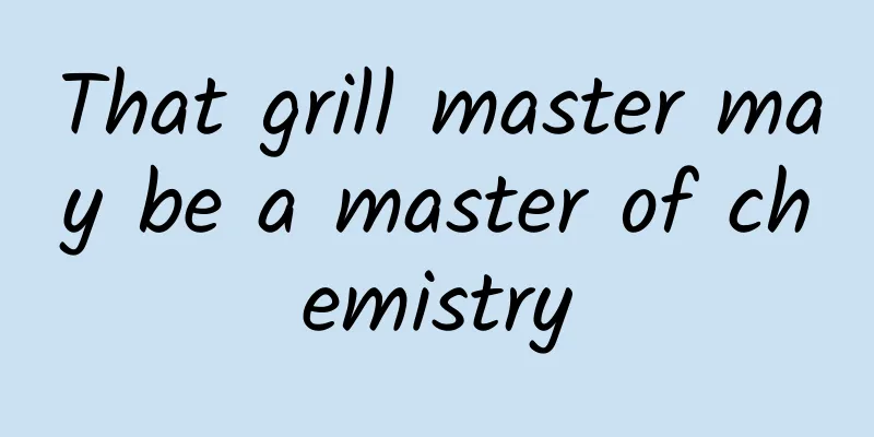 That grill master may be a master of chemistry