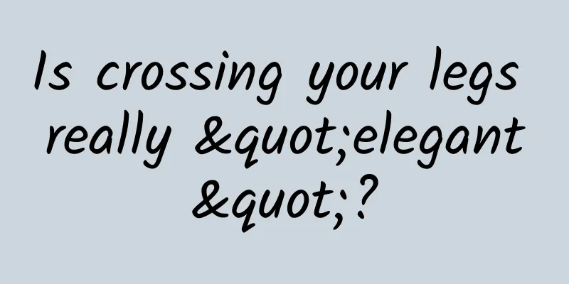 Is crossing your legs really "elegant"?
