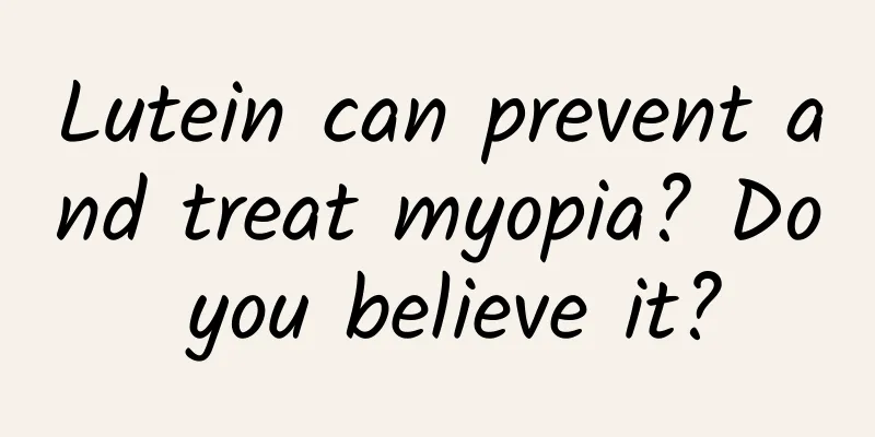 Lutein can prevent and treat myopia? Do you believe it?