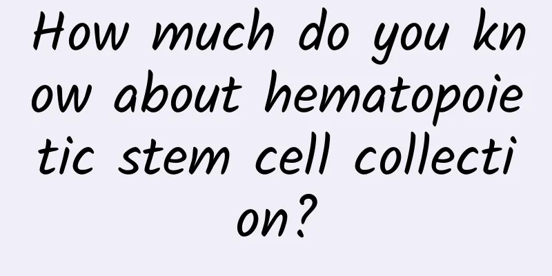 How much do you know about hematopoietic stem cell collection?