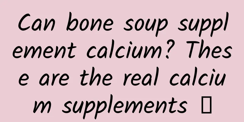 Can bone soup supplement calcium? These are the real calcium supplements →