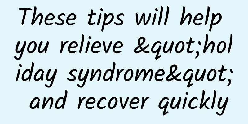 These tips will help you relieve "holiday syndrome" and recover quickly