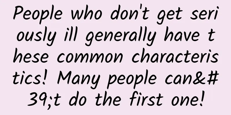 People who don't get seriously ill generally have these common characteristics! Many people can't do the first one!