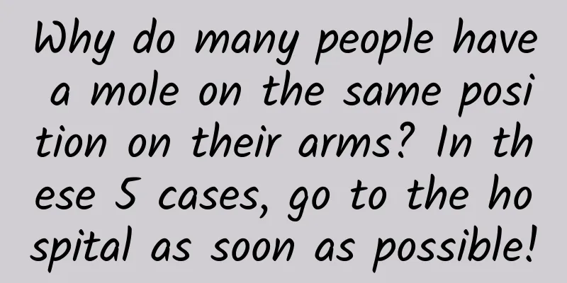 Why do many people have a mole on the same position on their arms? In these 5 cases, go to the hospital as soon as possible!