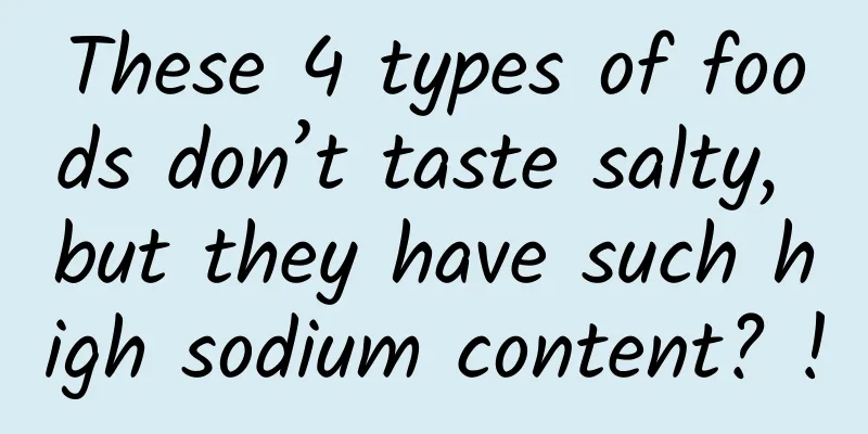 These 4 types of foods don’t taste salty, but they have such high sodium content? !