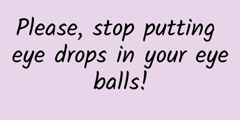 Please, stop putting eye drops in your eyeballs!