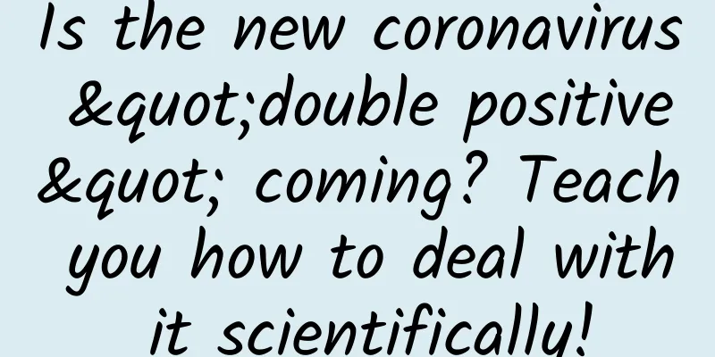 Is the new coronavirus "double positive" coming? Teach you how to deal with it scientifically!