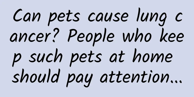 Can pets cause lung cancer? People who keep such pets at home should pay attention...