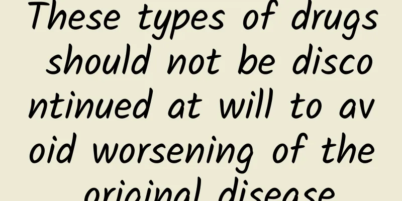 These types of drugs should not be discontinued at will to avoid worsening of the original disease