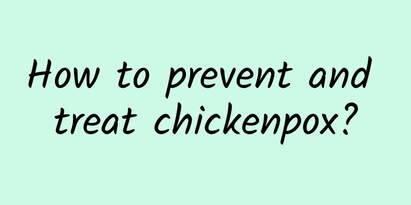 How to prevent and treat chickenpox?
