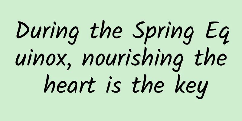 During the Spring Equinox, nourishing the heart is the key