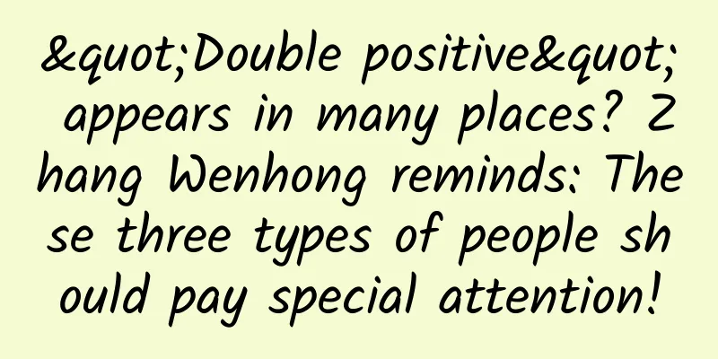 "Double positive" appears in many places? Zhang Wenhong reminds: These three types of people should pay special attention!
