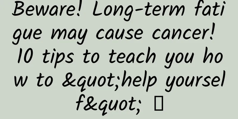 Beware! Long-term fatigue may cause cancer! 10 tips to teach you how to "help yourself" →