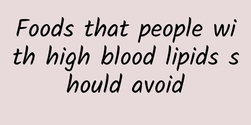 Foods that people with high blood lipids should avoid