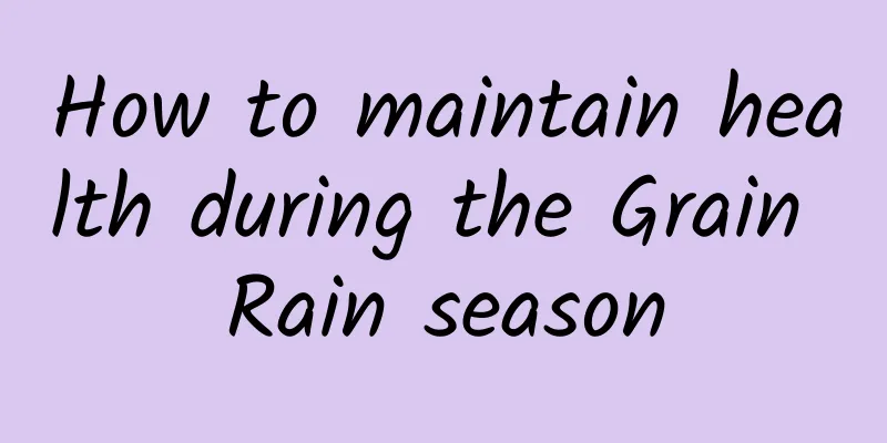 How to maintain health during the Grain Rain season