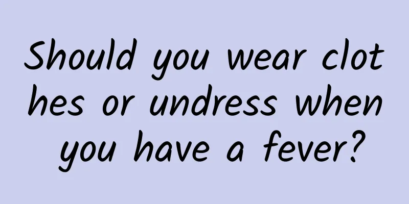 Should you wear clothes or undress when you have a fever?