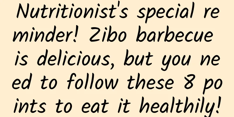 Nutritionist's special reminder! Zibo barbecue is delicious, but you need to follow these 8 points to eat it healthily!