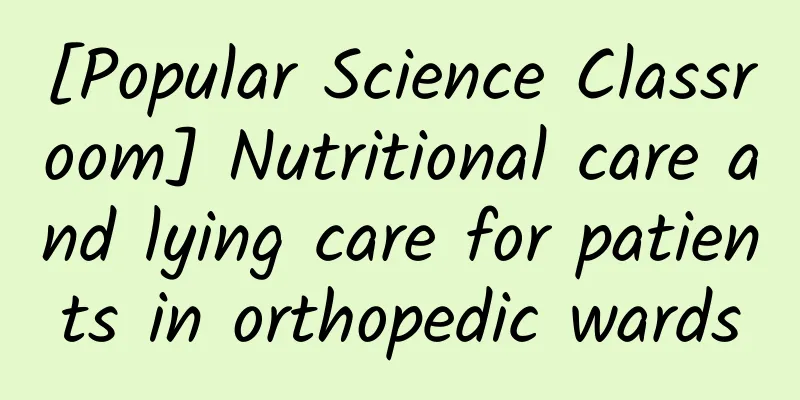 [Popular Science Classroom] Nutritional care and lying care for patients in orthopedic wards