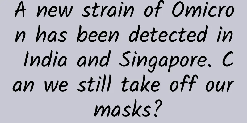 A new strain of Omicron has been detected in India and Singapore. Can we still take off our masks?