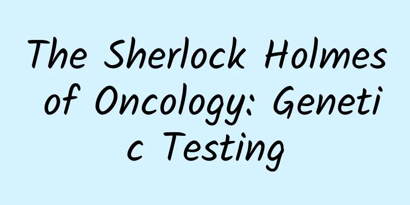 The Sherlock Holmes of Oncology: Genetic Testing