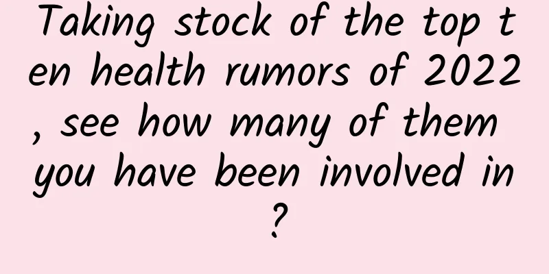 Taking stock of the top ten health rumors of 2022, see how many of them you have been involved in?