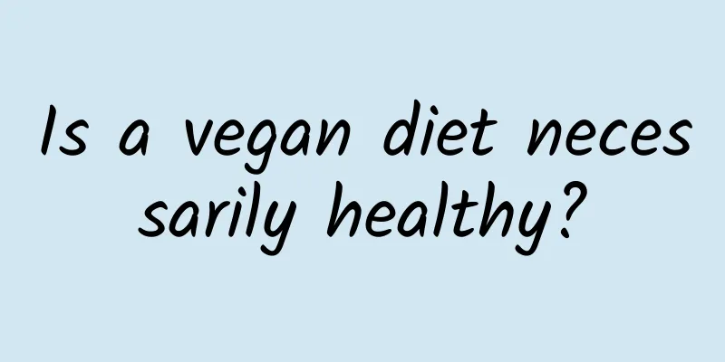 Is a vegan diet necessarily healthy?