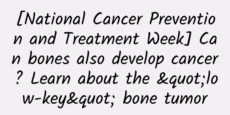 [National Cancer Prevention and Treatment Week] Can bones also develop cancer? Learn about the "low-key" bone tumor