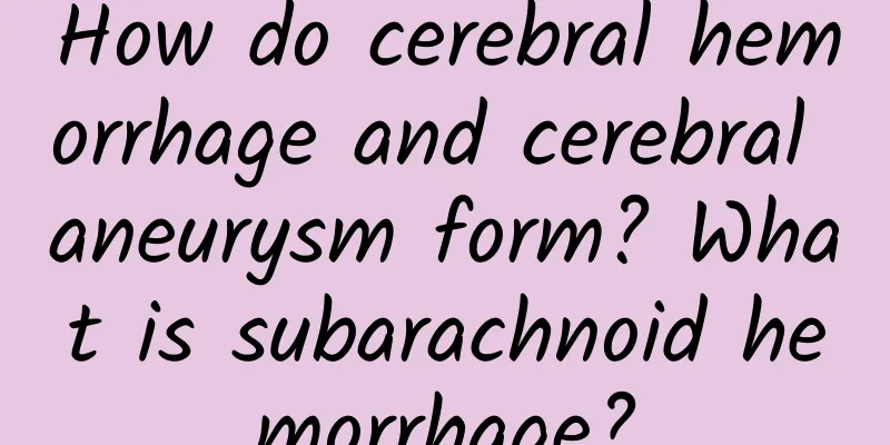 How do cerebral hemorrhage and cerebral aneurysm form? What is subarachnoid hemorrhage?