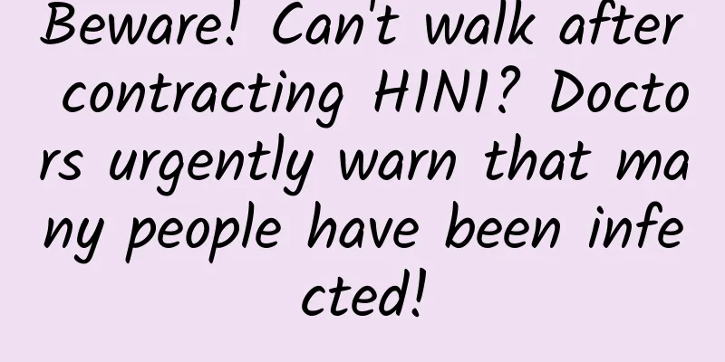 Beware! Can't walk after contracting H1N1? Doctors urgently warn that many people have been infected!