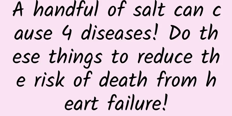 A handful of salt can cause 4 diseases! Do these things to reduce the risk of death from heart failure!