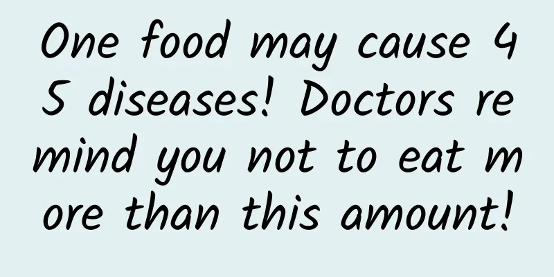 One food may cause 45 diseases! Doctors remind you not to eat more than this amount!