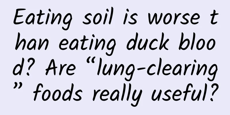 Eating soil is worse than eating duck blood? Are “lung-clearing” foods really useful?